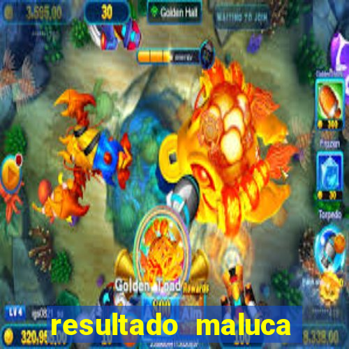 resultado maluca bahia de hoje